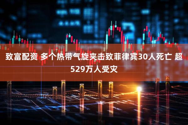 致富配资 多个热带气旋夹击致菲律宾30人死亡 超529万人受灾