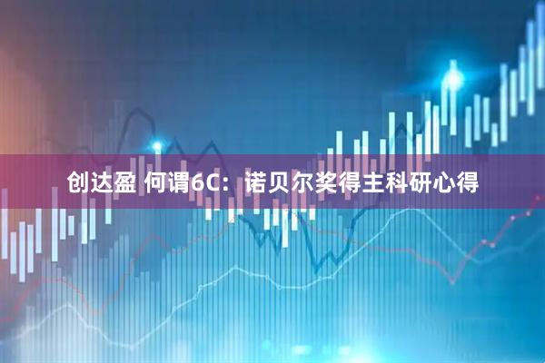 创达盈 何谓6C：诺贝尔奖得主科研心得